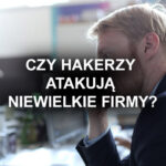 Czy niewielkie firmy też są celem ataków hakerskich?